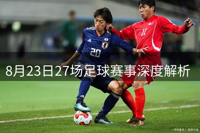 8月23日27场足球赛事深度解析（含西甲焦点战）